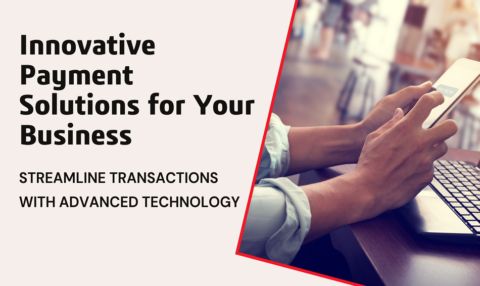 Choosing the Right Payment Processing Solution for Every Business Need